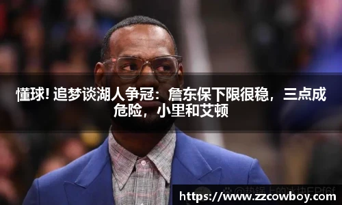 懂球! 追梦谈湖人争冠：詹东保下限很稳，三点成危险，小里和艾顿